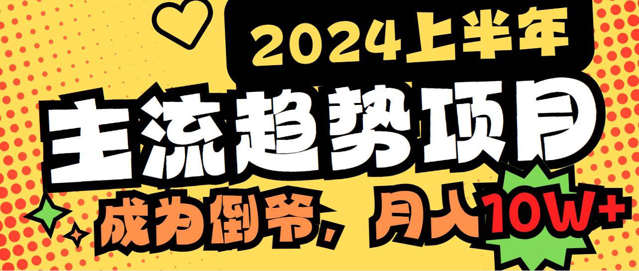 （9086期）2024上半年主流趋势项目，打造中间商模式，成为倒爷，易上手，用心做，…-三石资源库