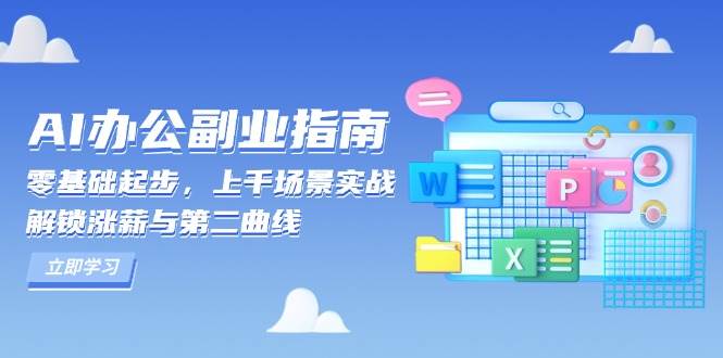 （13777期）AI 办公副业指南：零基础起步，上千场景实战，解锁涨薪与第二曲线-三石淘金网