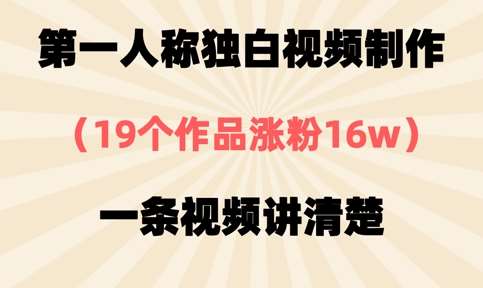 第一人称独白视频制作，19个作品涨粉16w，一条视频讲清楚-三石淘金网