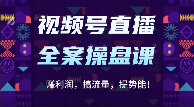 视频号直播全案操盘课：赚利润，搞流量，提势能！（16节课）-三石淘金网