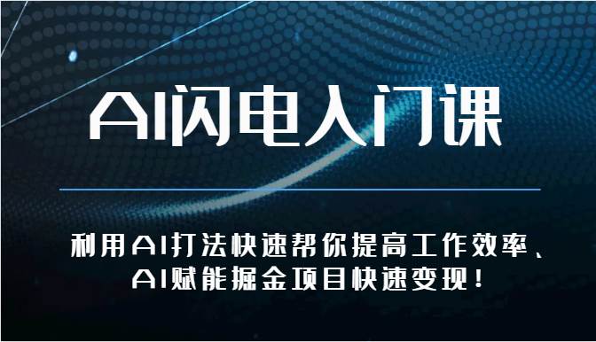 AI闪电入门课-利用AI打法快速帮你提高工作效率、AI赋能掘金项目快速变现！-三石资源库