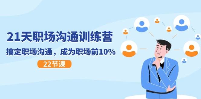 21天职场沟通特训营，搞定职场沟通，成为职场前10%（22节）-三石资源库