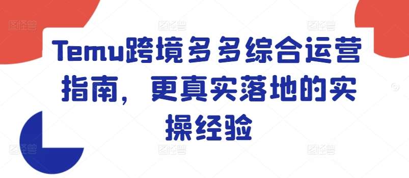 Temu跨境多多综合运营指南，更真实落地的实操经验-三石资源库