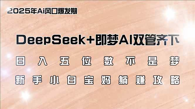 （14396期）日入五位数不是梦，DeepSeek+即梦AI双管齐下，新手小白宝妈躺赚攻略-三石资源库