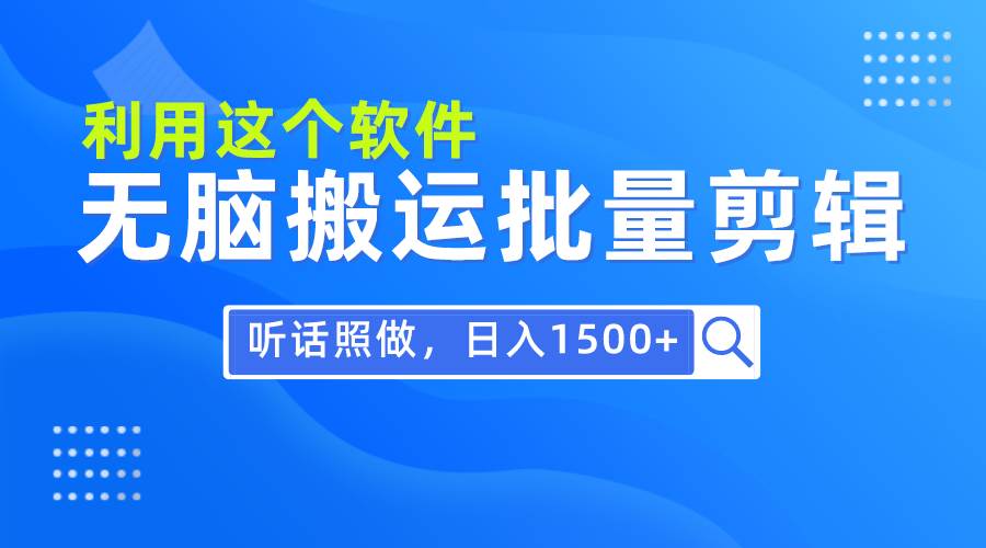 （9614期）每天30分钟，0基础用软件无脑搬运批量剪辑，只需听话照做日入1500+-三石资源库