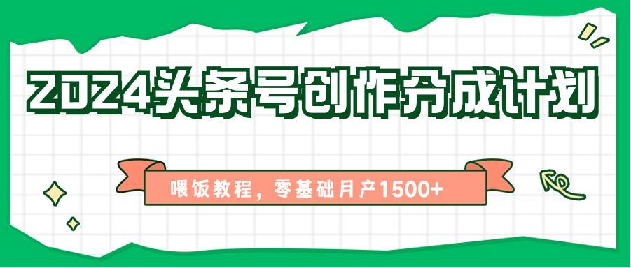 2024头条号创作分成计划、喂饭教程，零基础月产1500+-三石资源库
