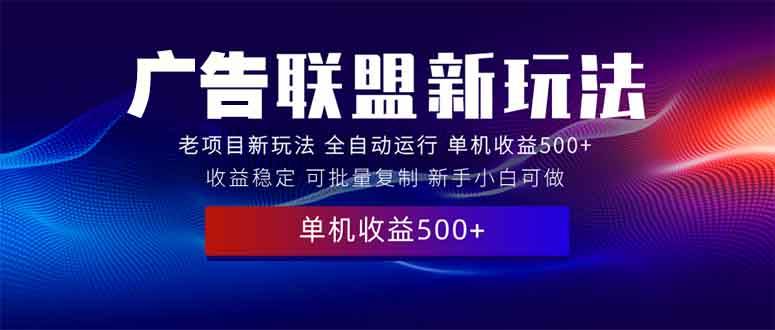 （13965期）2025全新广告联盟玩法 单机500+课程实操分享 小白可无脑操作-三石资源库