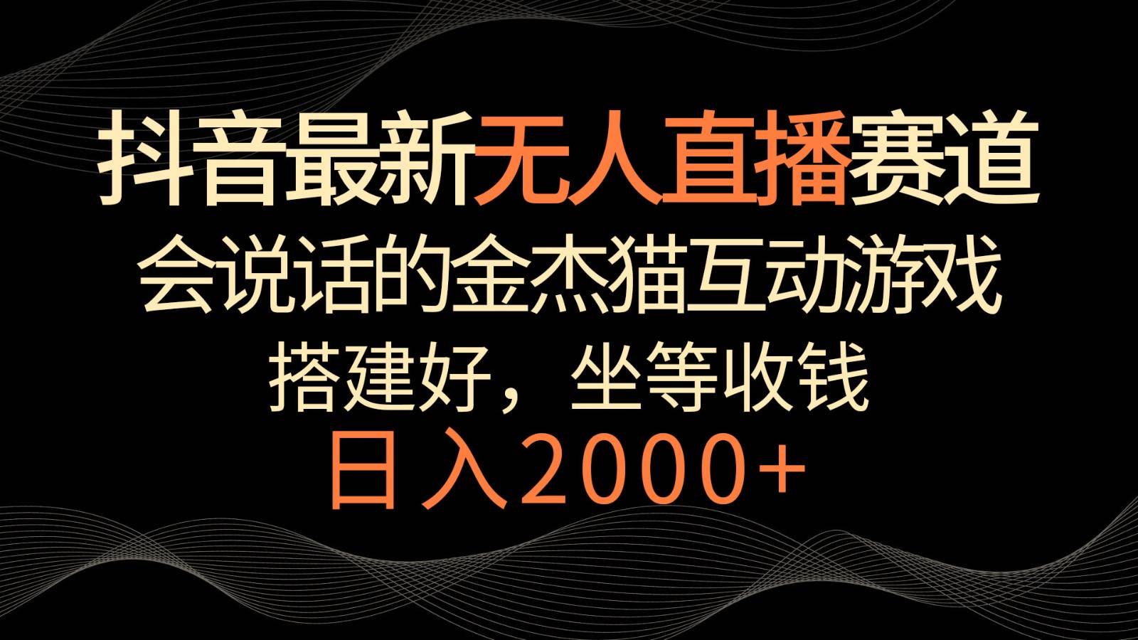 抖音最新无人直播赛道，日入2000+，会说话的金杰猫互动小游戏，礼物收不停-三石淘金网