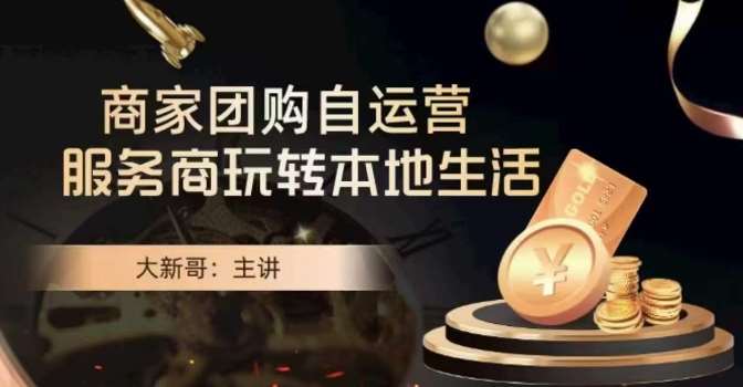 大新哥·商家团购自运营-玩转本地生活-三石资源库