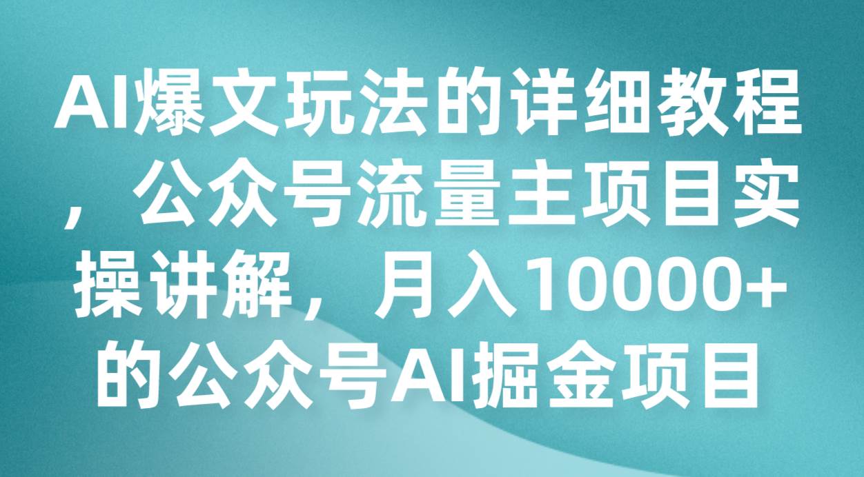 AI爆文玩法的详细教程，公众号流量主项目实操讲解，月入10000+的公众号AI掘金项目-三石资源库