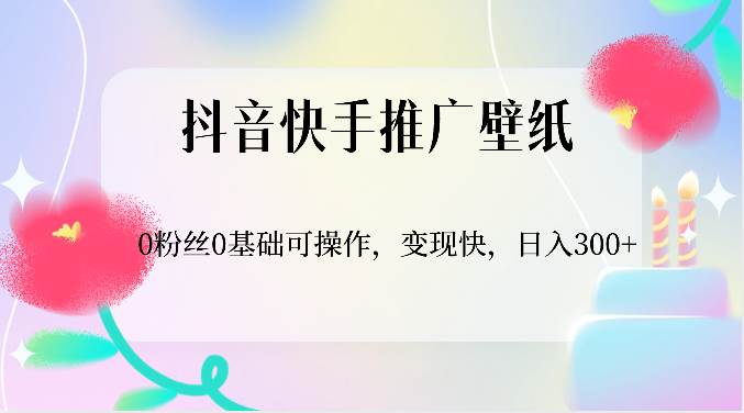 抖音快手推广壁纸，0粉丝0基础可操作，变现快，日入300+-三石资源库