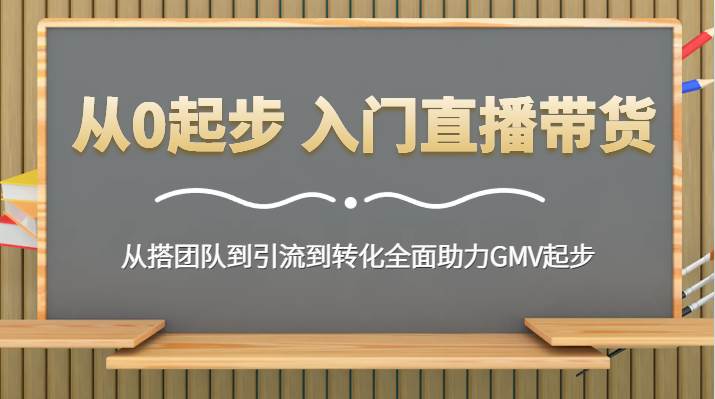 从0起步 入门直播带货 从搭团队到引流到转化全面助力GMV起步-三石资源库