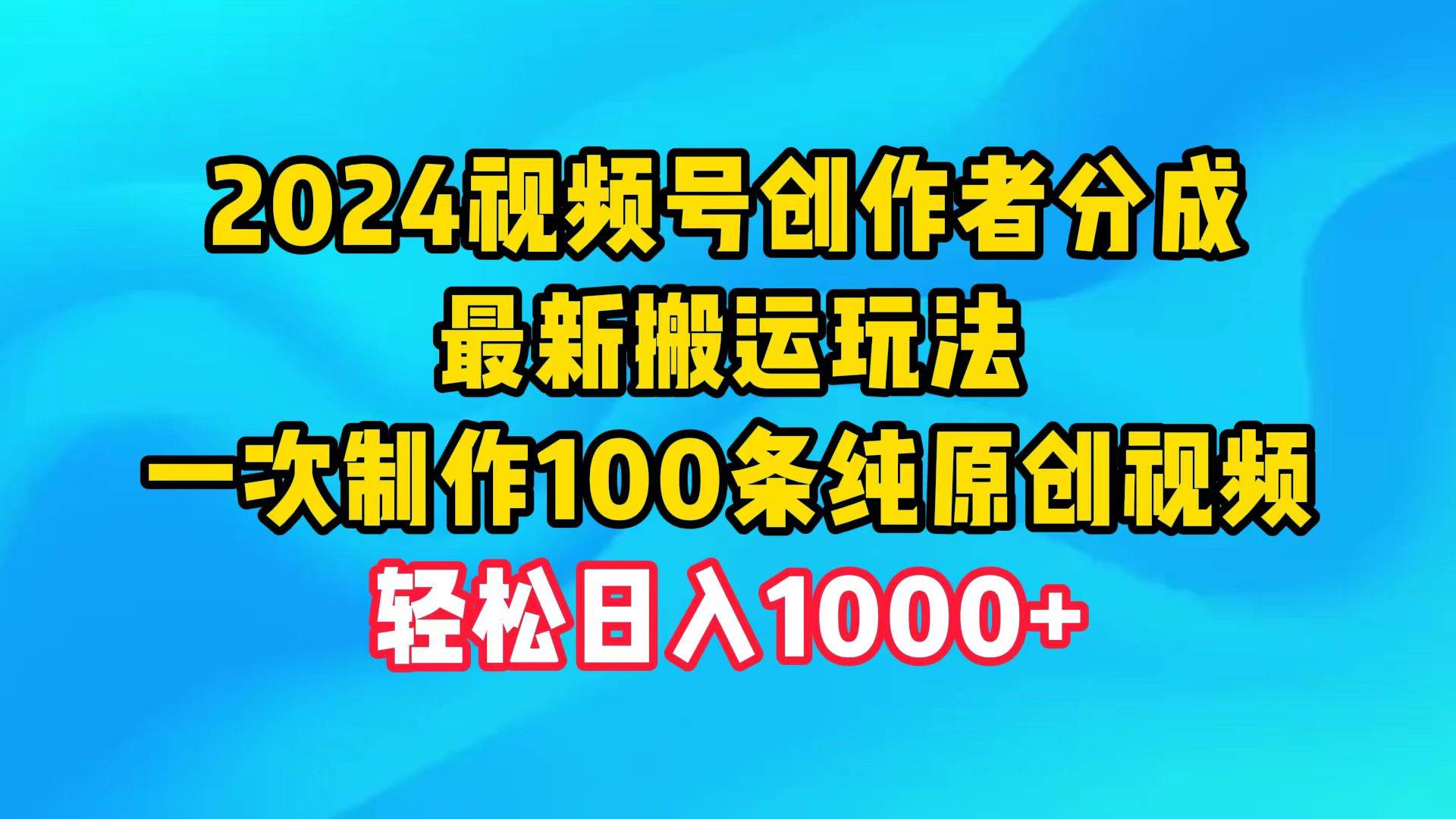 （9989期）2024视频号创作者分成，最新搬运玩法，一次制作100条纯原创视频，日入1000+-三石资源库