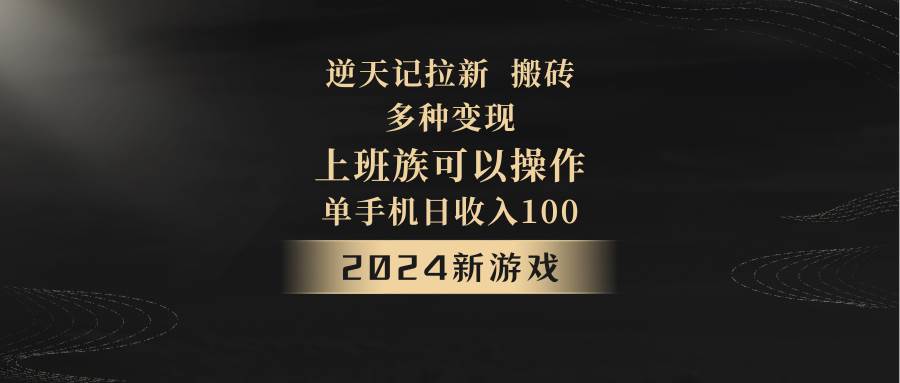 2024年新游戏，逆天记，单机日收入100+，上班族首选，拉新试玩搬砖，多种变现。-三石资源库