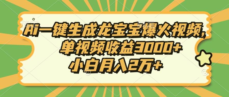 （13819期）Ai一键生成龙宝宝爆火视频，单视频收益3000+，小白月入2万+-三石资源库