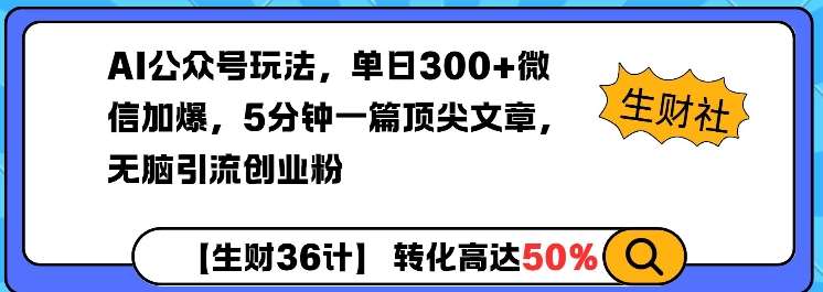 AI公众号玩法，单日300+微信加爆，5分钟一篇顶尖文章无脑引流创业粉-三石资源库