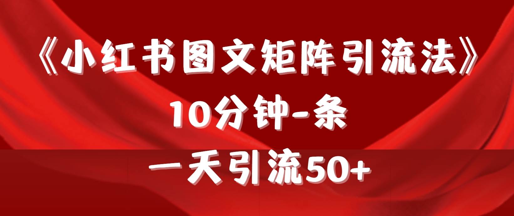 （9538期）《小红书图文矩阵引流法》 10分钟-条 ，一天引流50+-三石资源库