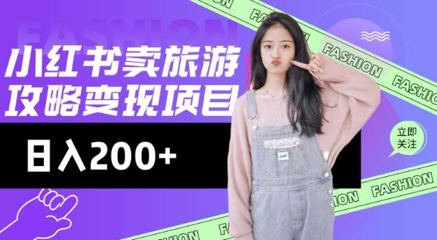 高转化玩法，小红书旅游攻略变现，低流量高转化，几乎零成本，日入2张-三石资源库