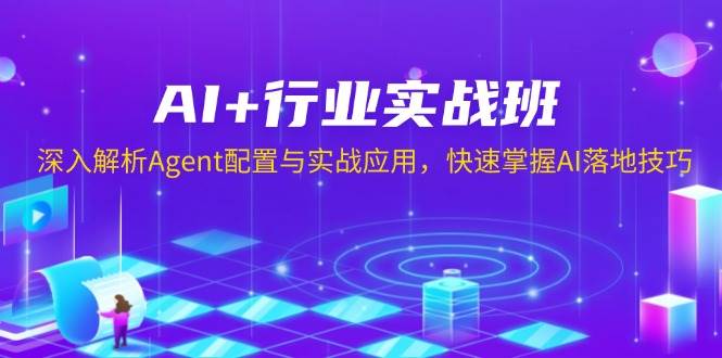（13917期）AI+行业实战班，深入解析Agent配置与实战应用，快速掌握AI落地技巧-三石淘金网