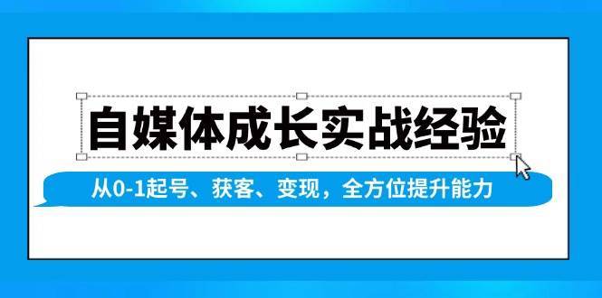 自媒体成长实战经验，从0-1起号、获客、变现，全方位提升能力-三石淘金网
