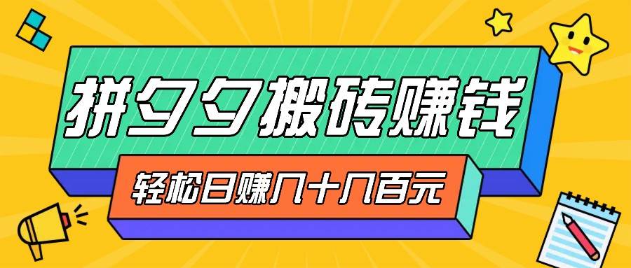 拼夕夕搬砖零撸新手小白可做，三重获利稳稳变现，无脑操作日入几十几百元-三石淘金网