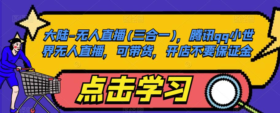 大陆-无人直播(三合一)，腾讯qq小世界无人直播，可带货，开店不要保证金-三石资源库