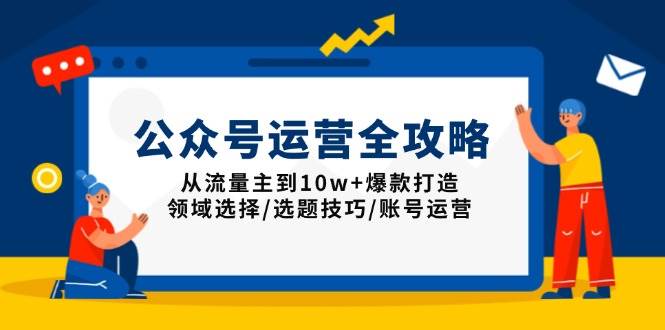 （13996期）公众号运营全攻略：从流量主到10w+爆款打造，领域选择/选题技巧/账号运营-三石资源库