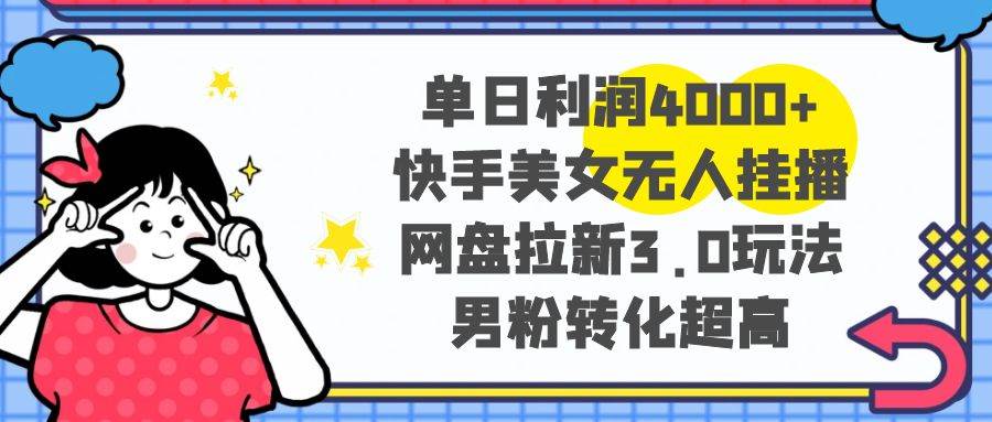 （8435期）单日利润4000+快手美女无人挂播，网盘拉新3.0玩法，男粉转化超高-三石资源库