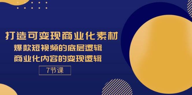 （11829期）打造可变现商业化素材，爆款短视频的底层逻辑，商业化内容的变现逻辑-7节-三石资源库
