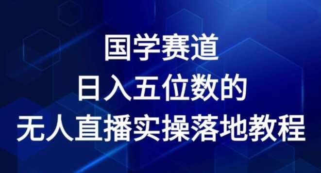 国学赛道-2024年日入五位数无人直播实操落地教程【揭秘】-三石资源库