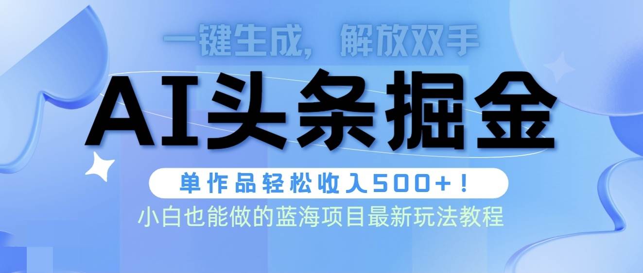 （9984期）头条AI掘金术最新玩法，全AI制作无需人工修稿，一键生成单篇文章收益500+-三石资源库