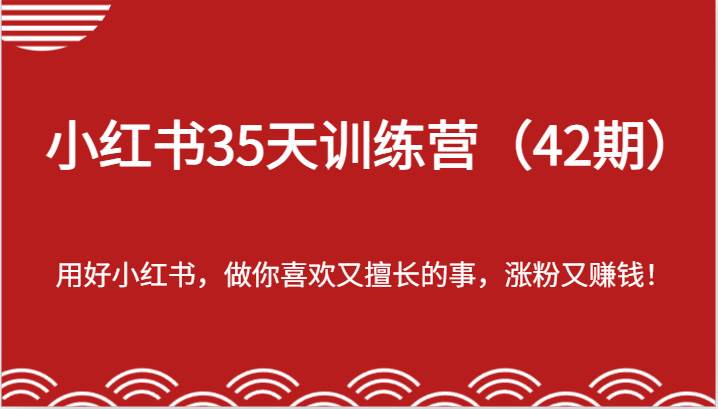 小红书35天训练营（42期）-用好小红书，做你喜欢又擅长的事，涨粉又赚钱！-三石淘金网