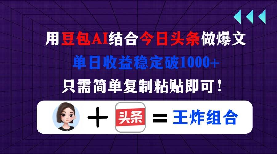 （14334期）用豆包结合今日头条做爆文，单日收益稳定破1000+，只需简单复制粘贴即可！-三石资源库