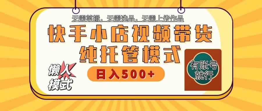 【快手小店代运营】限时托管计划，全程喂饭，单日稳定变现800＋-三石资源库