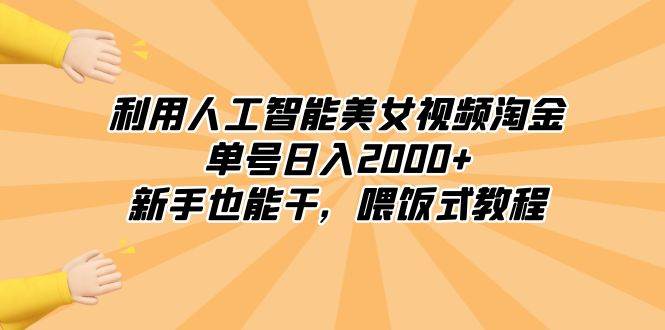 （8844期）利用人工智能美女视频淘金，单号日入2000+，新手也能干，喂饭式教程-三石资源库
