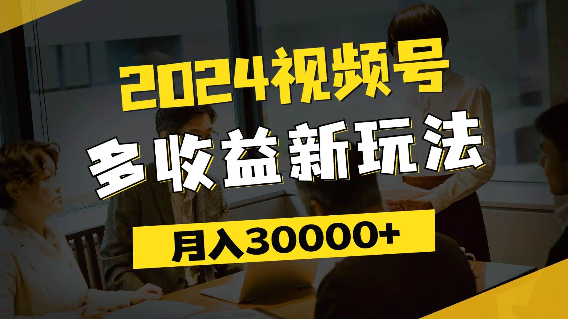 （11905期）2024视频号多收益新玩法，每天5分钟，月入3w+，新手小白都能简单上手-三石资源库