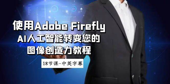 使用Adobe Firefly AI人工智能转变您的图像创造力教程-18节课-中英字幕-三石资源库