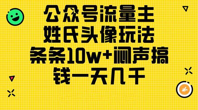 （11067期）公众号流量主，姓氏头像玩法，条条10w+闷声搞钱一天几千，详细教程-三石资源库