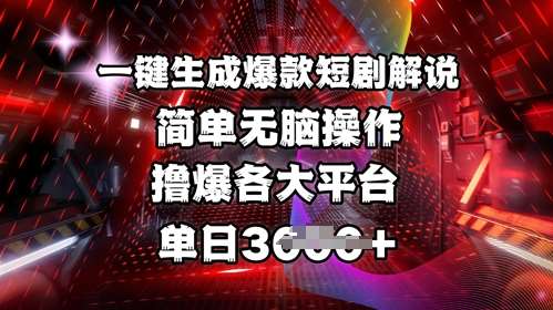 全网首发!一键生成爆款短剧解说，操作简单，撸爆各大平台，单日多张-三石资源库