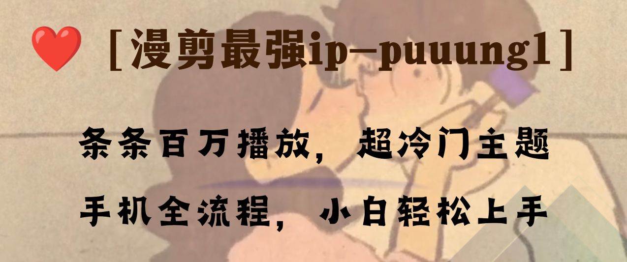 （8125期）条条百万播放，漫剪最强冷门ip-puuung1，手机全流程，小白轻松学会！-三石资源库