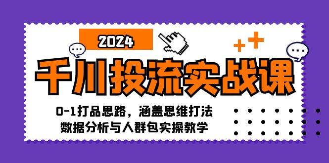 （12816期）千川投流实战课：0-1打品思路，涵盖思维打法、数据分析与人群包实操教学-三石资源库