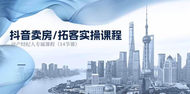 抖音卖房拓客实操课程，房产经纪人专属课程（14节课）-三石资源库