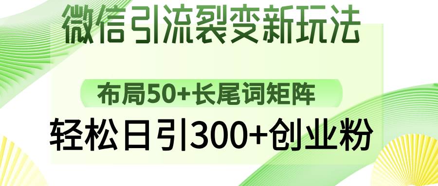 （14451期）微信引流裂变新玩法：布局50+长尾词矩阵，轻松日引300+创业粉-三石资源库