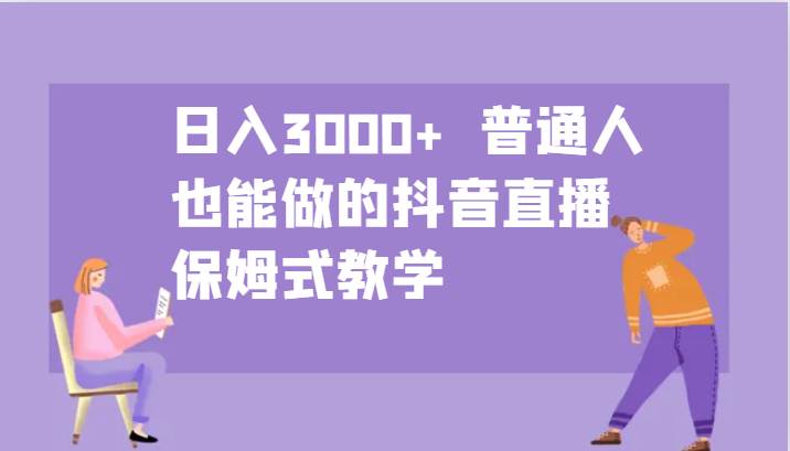 日入3000+  普通人也能做的抖音直播   保姆式教学-三石淘金网