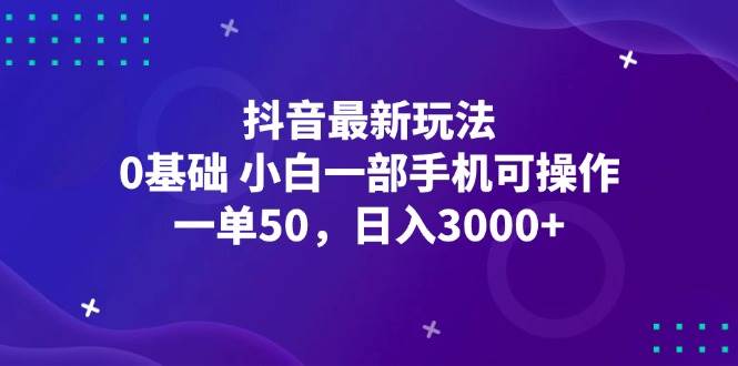 （12708期）抖音最新玩法，一单50，0基础 小白一部手机可操作，日入3000+-三石资源库