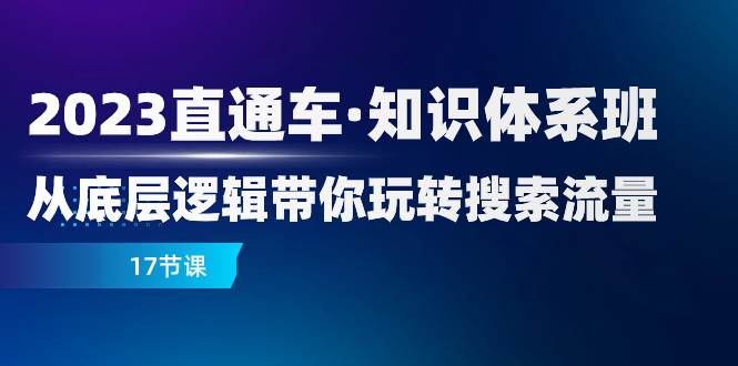 （7977期）2023直通车·知识体系班：从底层逻辑带你玩转搜索流量（17节课）-三石资源库