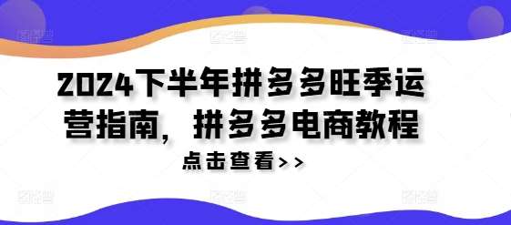 2024下半年拼多多旺季运营指南，拼多多电商教程-三石淘金网