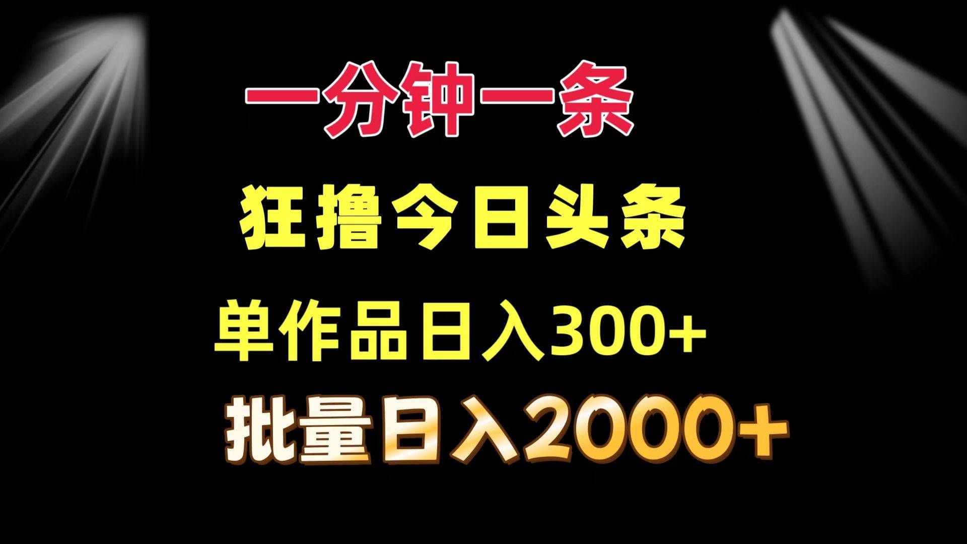 （12040期）一分钟一条  狂撸今日头条 单作品日收益300+  批量日入2000+-三石资源库