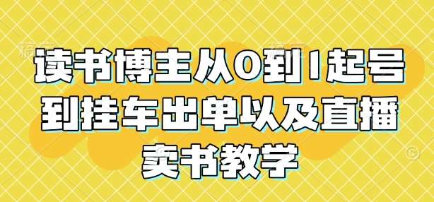 读书博主从0到1起号到挂车出单以及直播卖书教学-三石淘金网