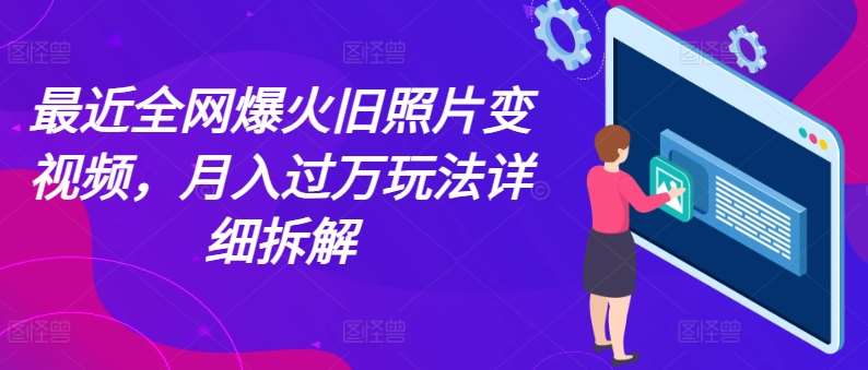 最近全网爆火旧照片变视频，月入过万玩法详细拆解-三石资源库